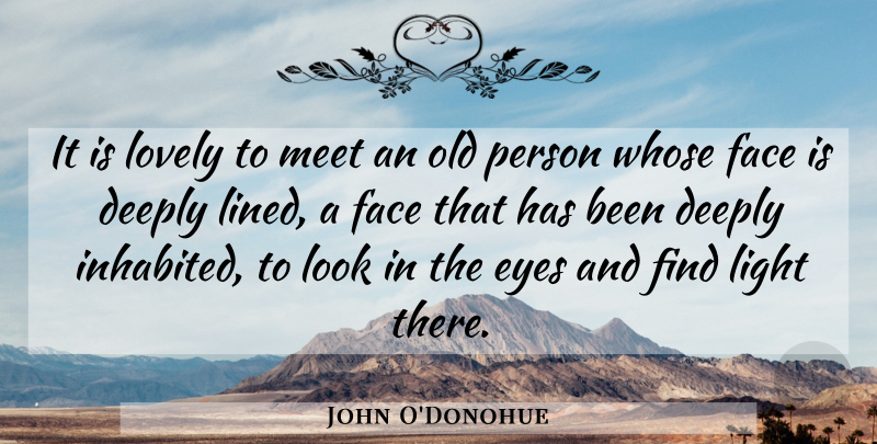 John O'Donohue Quote About Eye, Light, Lovely: It Is Lovely To Meet...