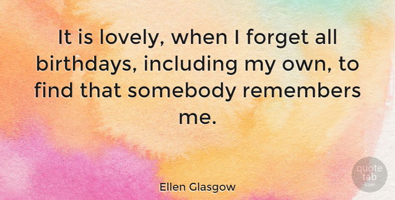 Ellen Glasgow Quote About Birthday, Lovely, Forget The Past: It Is Lovely When I...