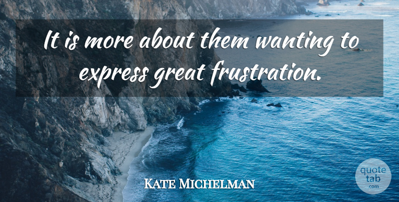 Kate Michelman Quote About Express, Great, Wanting: It Is More About Them...