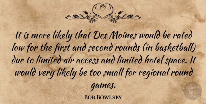 Bob Bowlsby Quote About Access, Air, Due, Hotel, Likely: It Is More Likely That...