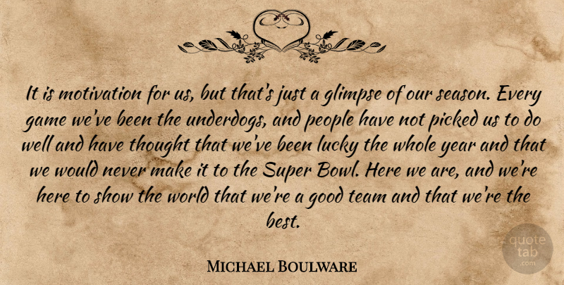 Michael Boulware Quote About Game, Glimpse, Good, Lucky, Motivation: It Is Motivation For Us...