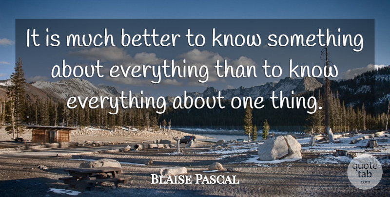 Blaise Pascal Quote About Knowledge, One Thing, Knows: It Is Much Better To...