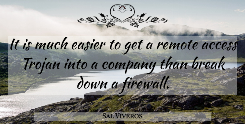 Sal Viveros Quote About Access, Break, Company, Easier, Remote: It Is Much Easier To...