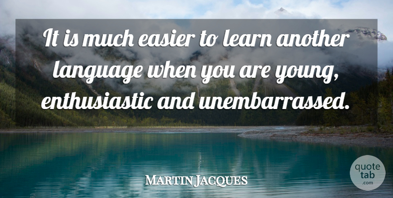 Martin Jacques Quote About undefined: It Is Much Easier To...