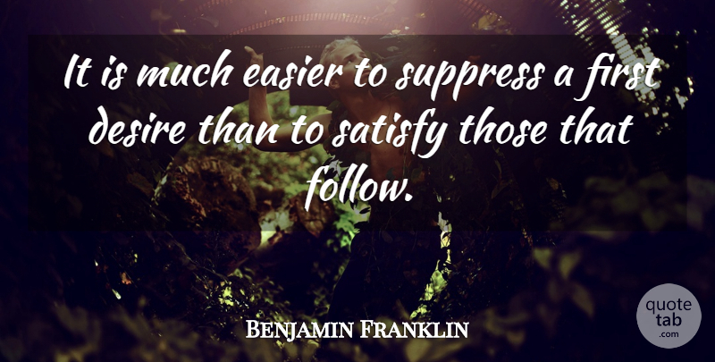 Benjamin Franklin Quote About Happiness, Desire, Firsts: It Is Much Easier To...