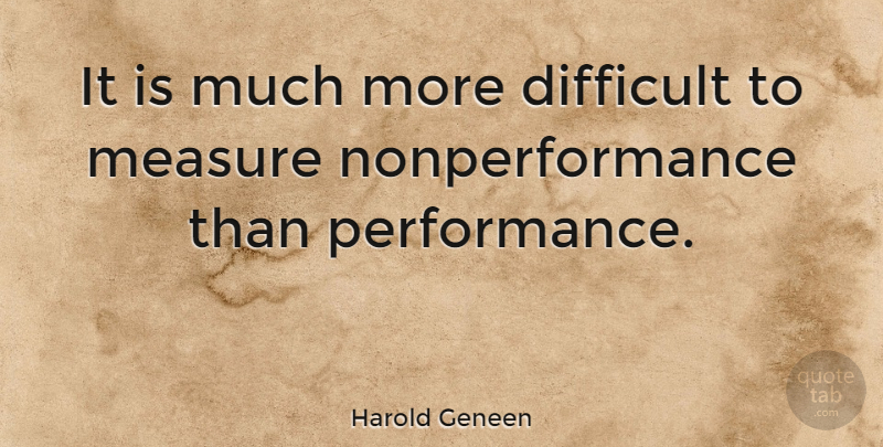 Harold Geneen Quote About Wisdom, Difficult, Performances: It Is Much More Difficult...