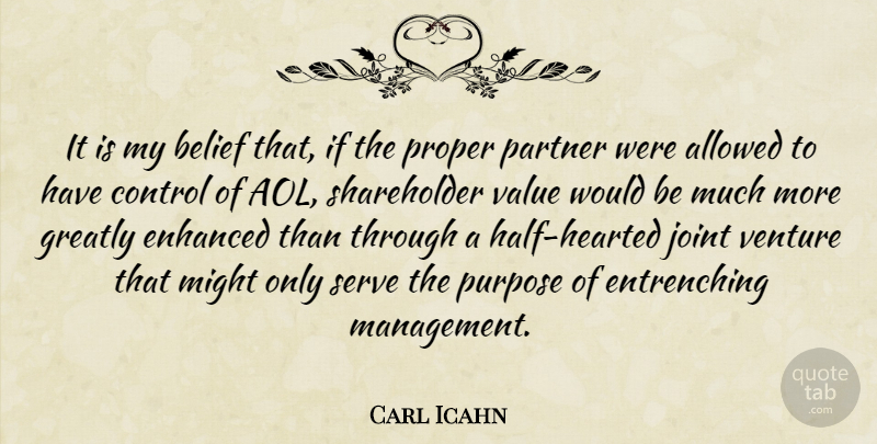 Carl Icahn Quote About Allowed, Belief, Control, Enhanced, Greatly: It Is My Belief That...