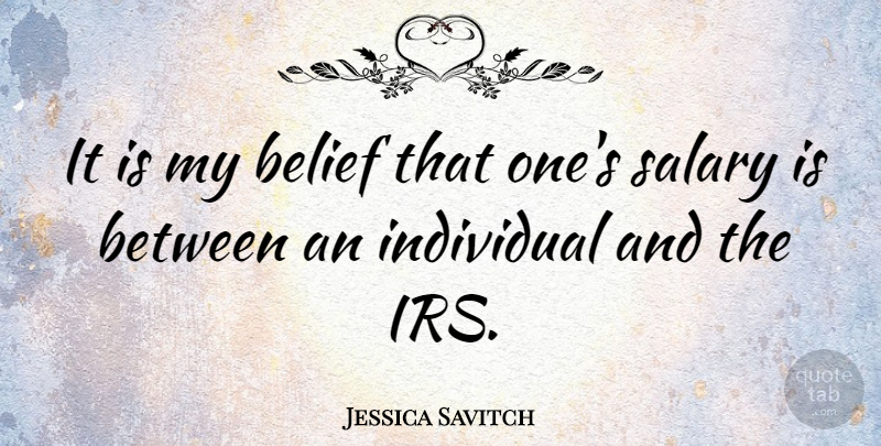 Jessica Savitch Quote About Irs, Salary, Belief: It Is My Belief That...