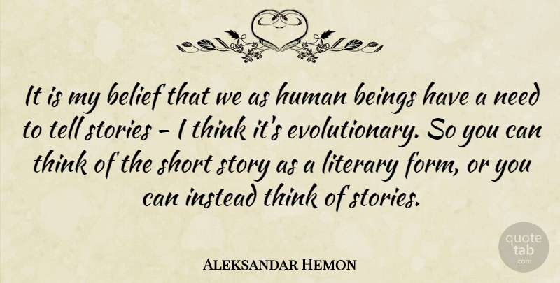 Aleksandar Hemon Quote About Thinking, Needs, Stories: It Is My Belief That...