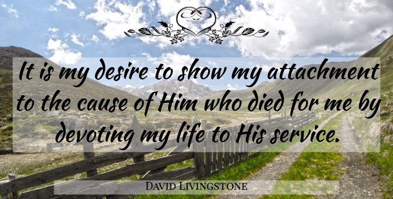David Livingstone Quote About Attachment, Desire, Causes: It Is My Desire To...