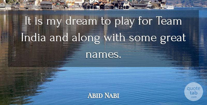 Abid Nabi Quote About Along, Dream, Great, India, Team: It Is My Dream To...