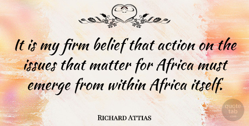 Richard Attias Quote About Issues, Matter, Belief: It Is My Firm Belief...