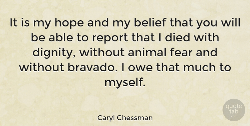 Caryl Chessman Quote About Animal, Able, Dignity: It Is My Hope And...