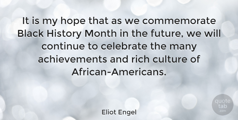 Eliot Engel Quote About Achievement, African American, Black History: It Is My Hope That...