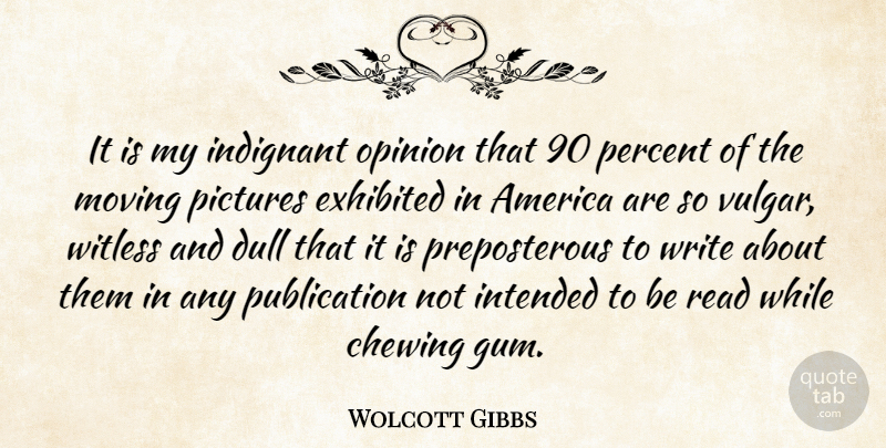 Wolcott Gibbs Quote About America, Chewing, Dull, Indignant, Intended: It Is My Indignant Opinion...