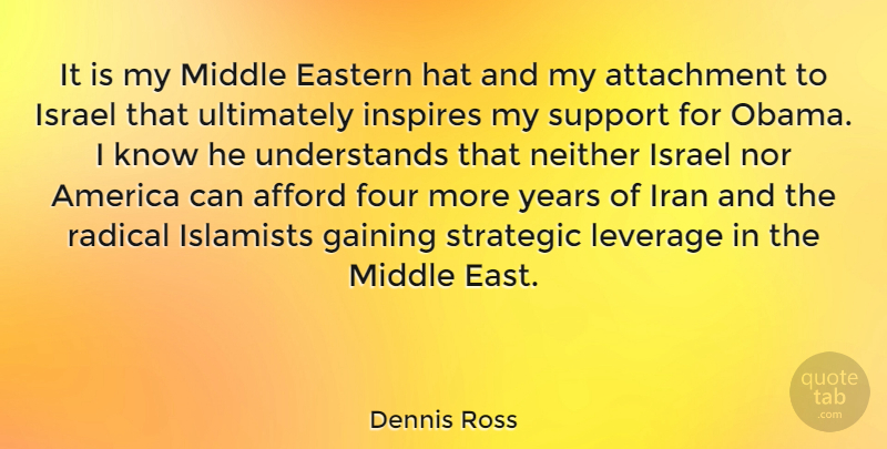Dennis Ross Quote About Afford, America, Attachment, Eastern, Four: It Is My Middle Eastern...