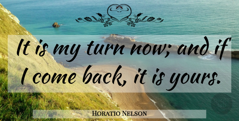 Horatio Nelson Quote About War, Turns, Ifs: It Is My Turn Now...
