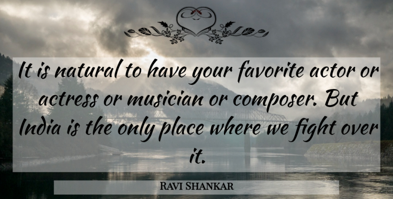 Ravi Shankar Quote About Actress, Favorite, Fight, India, Musician: It Is Natural To Have...
