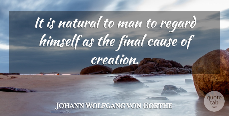 Johann Wolfgang von Goethe Quote About Men, Causes, Finals: It Is Natural To Man...