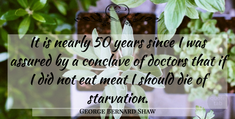 George Bernard Shaw Quote About Years, Doctors, Meat: It Is Nearly 50 Years...