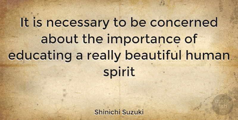 Shinichi Suzuki Quote About Beautiful, Spirit, Importance: It Is Necessary To Be...