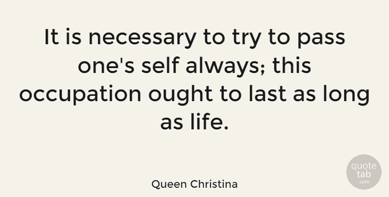 Queen Christina Quote About Necessary, Occupation, Ought, Pass: It Is Necessary To Try...