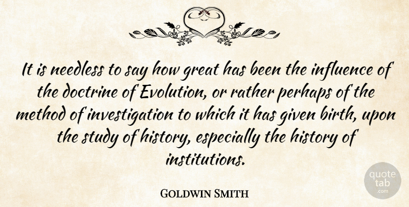 Goldwin Smith Quote About Doctrine, Given, Great, History, Method: It Is Needless To Say...