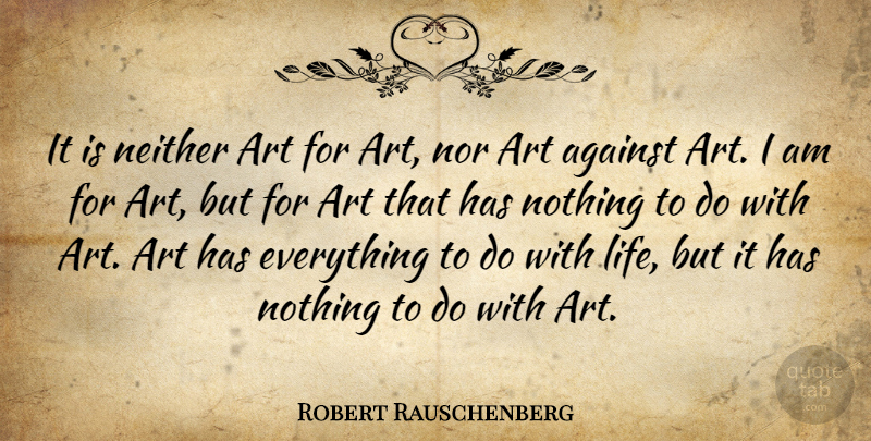 Robert Rauschenberg Quote About Art: It Is Neither Art For...