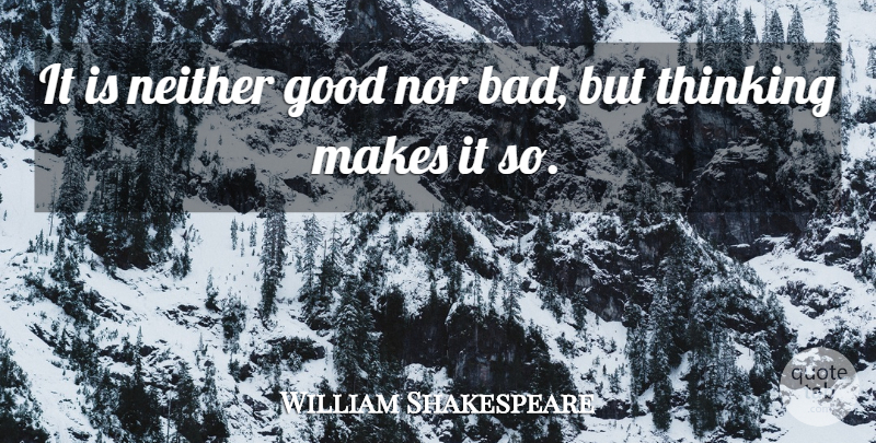 William Shakespeare Quote About English Dramatist, Good, Neither, Nor, Thinking: It Is Neither Good Nor...