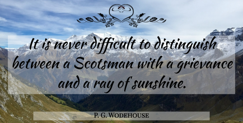 P. G. Wodehouse Quote About Sunshine, Rays, Scottish: It Is Never Difficult To...