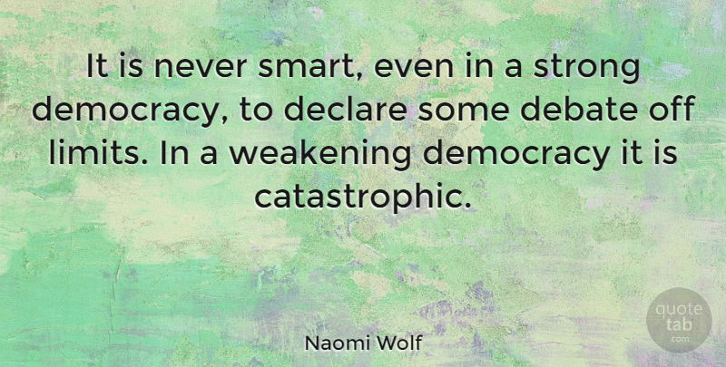 Naomi Wolf Quote About Strong, Smart, Democracy: It Is Never Smart Even...