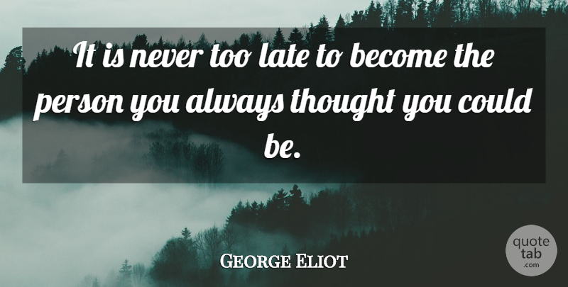George Eliot Quote About Too Late, Never Too Late, Late: It Is Never Too Late...