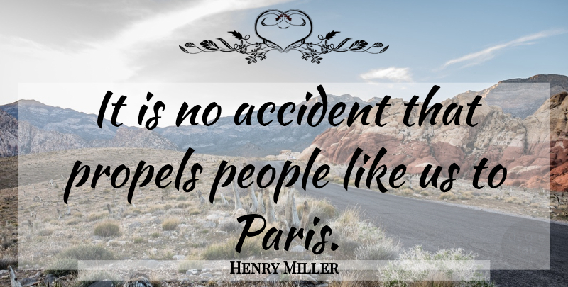 Henry Miller Quote About Paris, People, France Paris: It Is No Accident That...