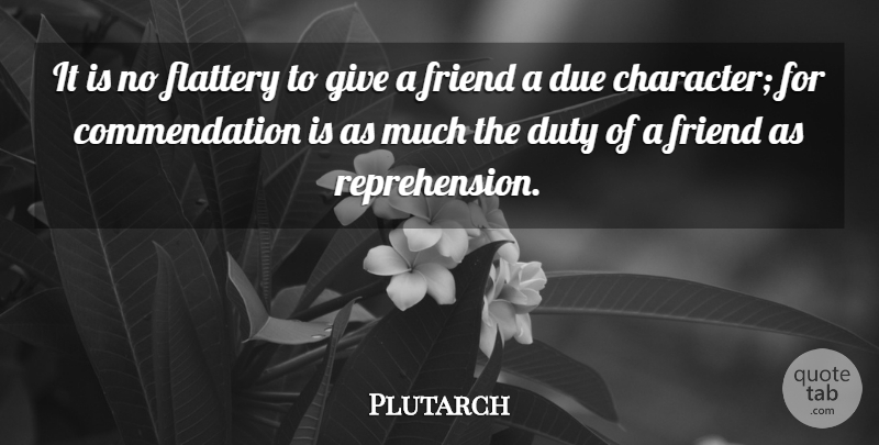 Plutarch Quote About Character, Giving, Flattery: It Is No Flattery To...