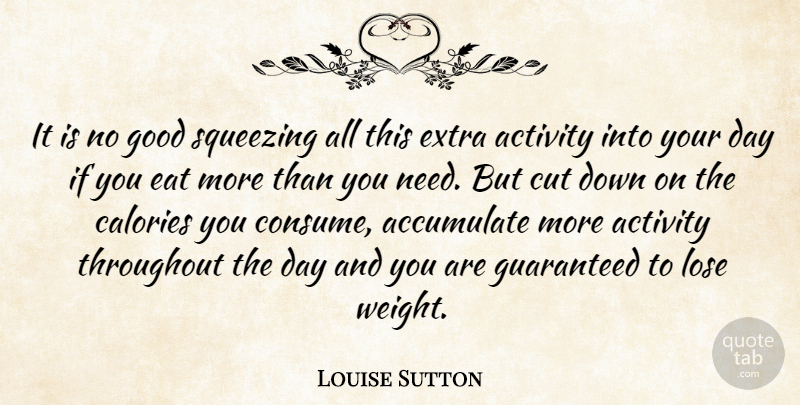 Louise Sutton Quote About Accumulate, Activity, Calories, Cut, Eat: It Is No Good Squeezing...