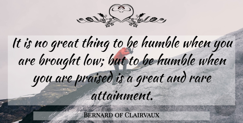 Bernard of Clairvaux Quote About Humble, Humility, Lows: It Is No Great Thing...