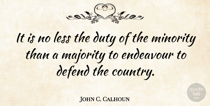 John C. Calhoun Quote About Defend, Duty, Endeavour, Less, Majority: It Is No Less The...