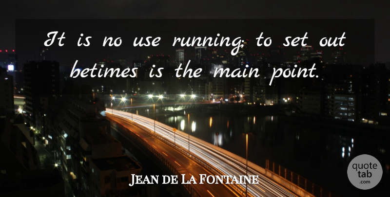 Jean de La Fontaine Quote About Running, Use, Punctuality: It Is No Use Running...