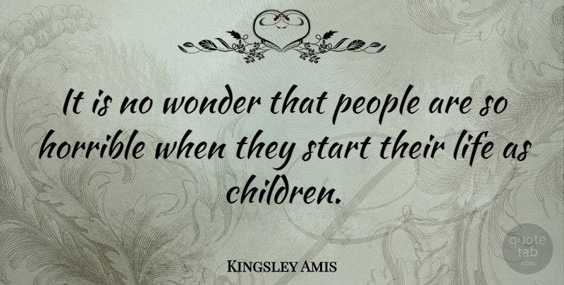Kingsley Amis Quote About Children, English Novelist, Horrible, Life, People: It Is No Wonder That...