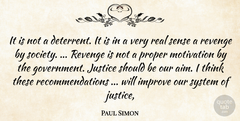 Paul Simon Quote About Improve, Justice, Motivation, Proper, Revenge: It Is Not A Deterrent...
