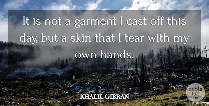 Khalil Gibran Quote About Hands, Tears, Skins: It Is Not A Garment...