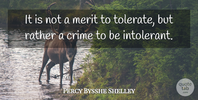 Percy Bysshe Shelley Quote About Tolerance, Merit, Crime: It Is Not A Merit...