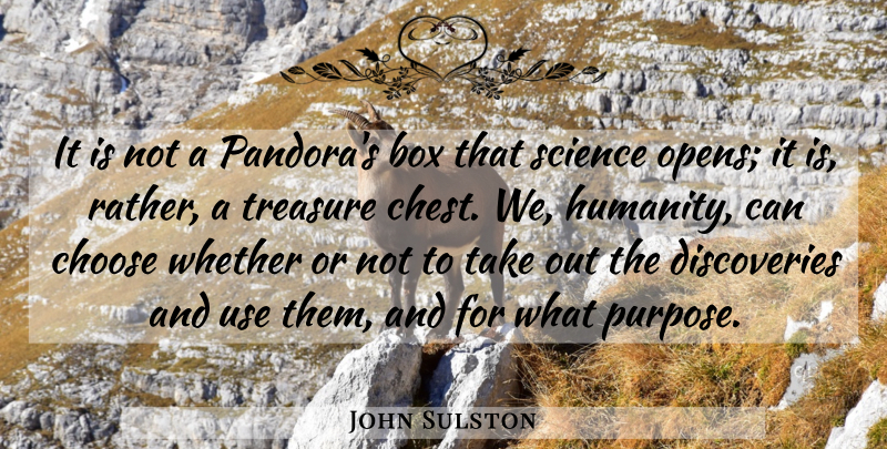 John Sulston Quote About Box, Choose, Science, Treasure, Whether: It Is Not A Pandoras...