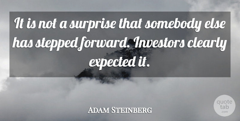 Adam Steinberg Quote About Clearly, Expected, Investors, Somebody, Stepped: It Is Not A Surprise...