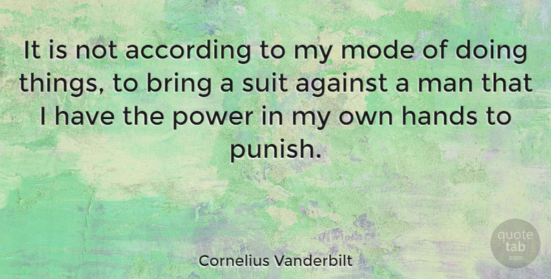 Cornelius Vanderbilt Quote About Men, Hands, Suits: It Is Not According To...