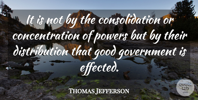 Thomas Jefferson Quote About Government, Political, Concentration: It Is Not By The...