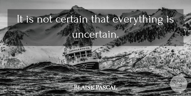 Blaise Pascal Quote About Math, Uncertain, Mathematical Logic: It Is Not Certain That...