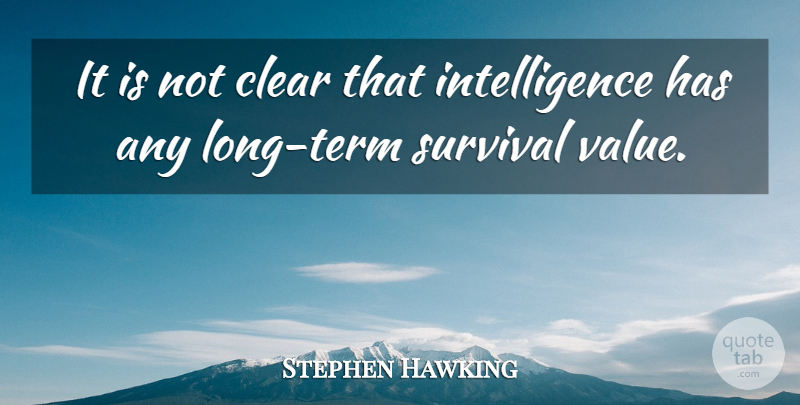 Stephen Hawking Quote About Intelligent, Long, Intelligence: It Is Not Clear That...