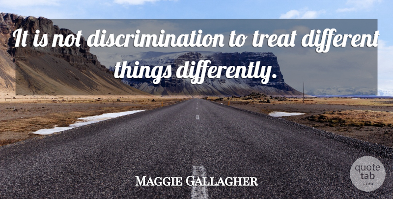 Maggie Gallagher Quote About Different, Discrimination, Treats: It Is Not Discrimination To...