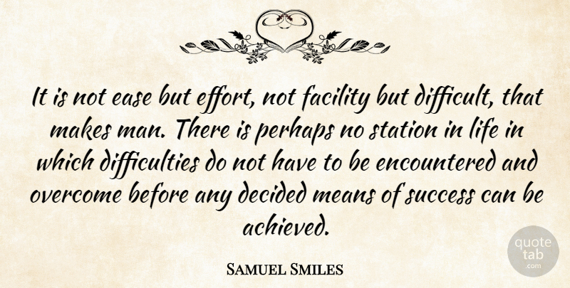 Samuel Smiles Quote About Decided, Ease, Facility, Life, Means: It Is Not Ease But...